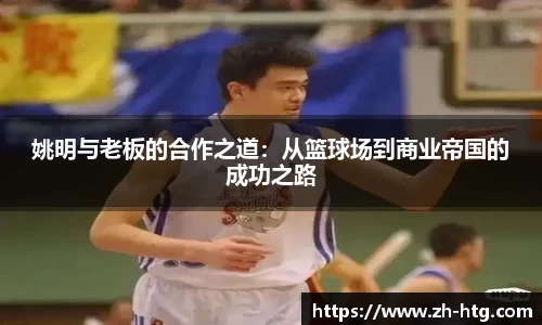姚明与老板的合作之道：从篮球场到商业帝国的成功之路